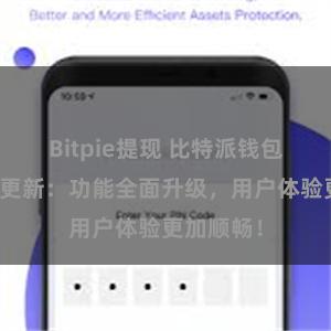 Bitpie提现 比特派钱包最新版本更新：功能全面升级，用户体验更加顺畅！