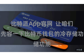 比特派App官网  让咱们来先容一下比特币钱包的冷存储功能