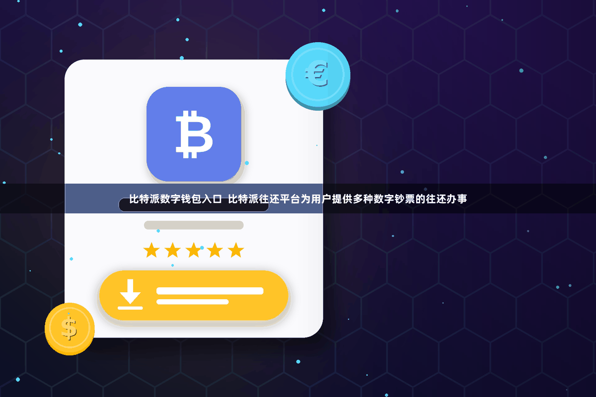 比特派数字钱包入口 比特派往还平台为用户提供多种数字钞票的往还办事